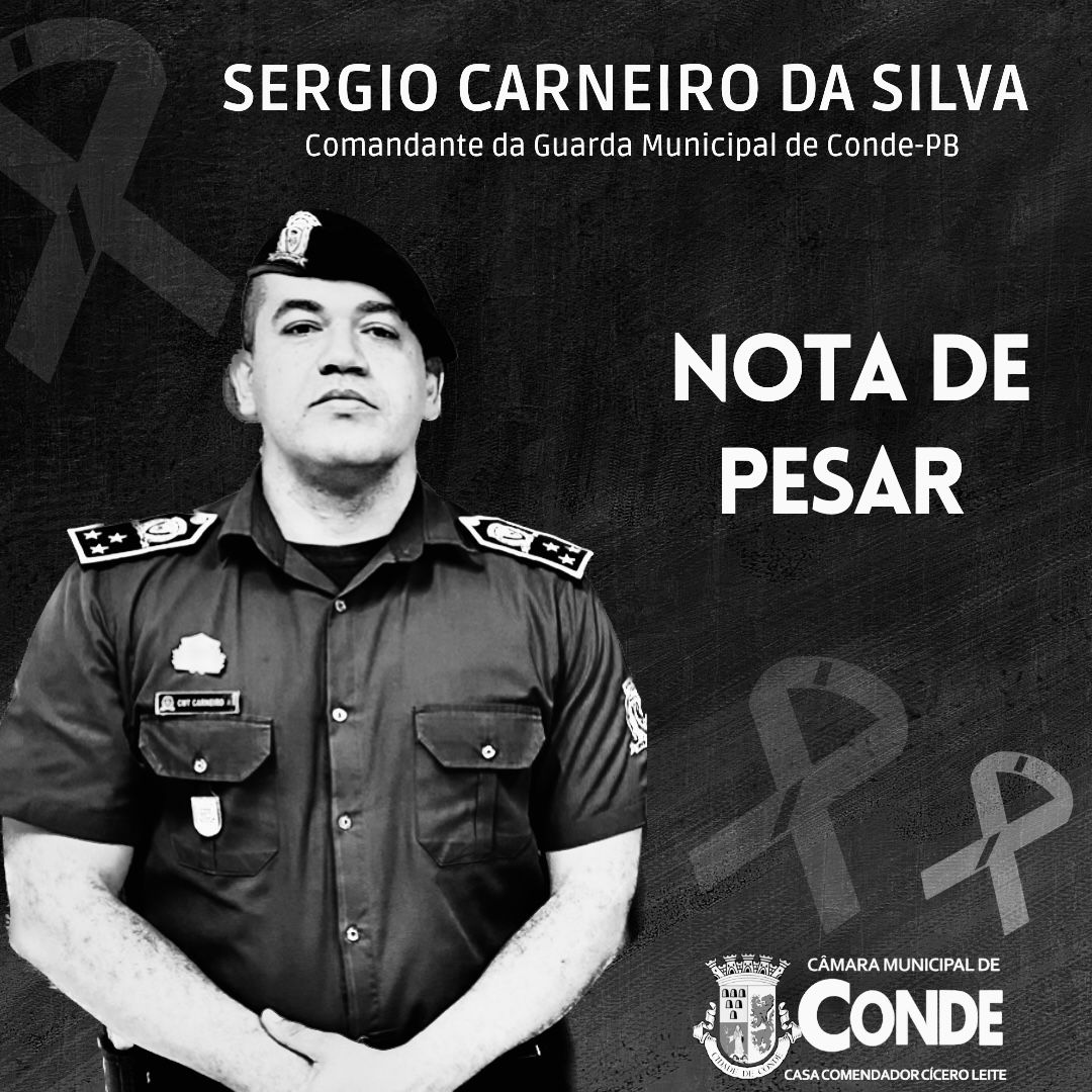 A CÂMARA MUNICIPAL DE CONDE manifesta seu profundo pesar pelo falecimento do Senhor Sérgio Carneiro da Silva, Comandante da Guarda Municipal de Conde – PB